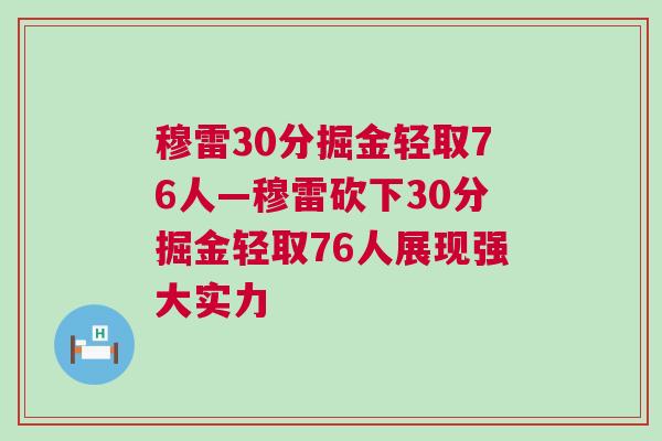 穆雷30分掘金輕取76人—穆雷砍下30分掘金輕取76人展現(xiàn)強(qiáng)大實(shí)力
