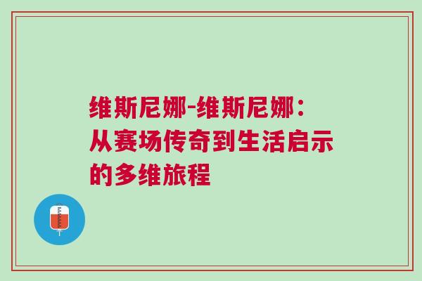 維斯尼娜-維斯尼娜：從賽場傳奇到生活啟示的多維旅程