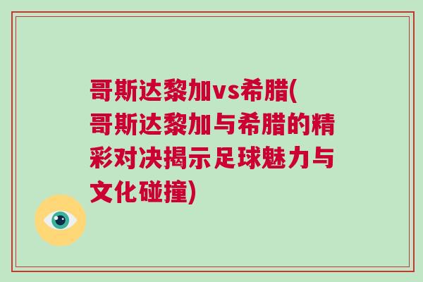哥斯達(dá)黎加vs希臘(哥斯達(dá)黎加與希臘的精彩對(duì)決揭示足球魅力與文化碰撞)