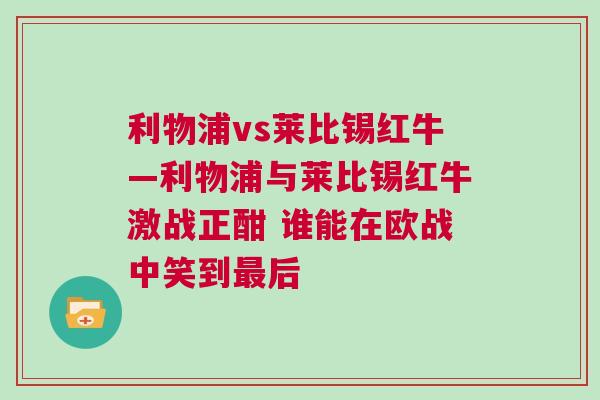 利物浦vs萊比錫紅牛—利物浦與萊比錫紅牛激戰(zhàn)正酣 誰能在歐戰(zhàn)中笑到最后