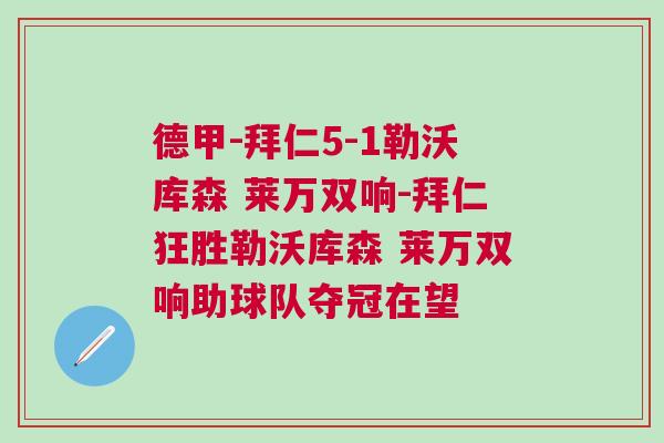 德甲-拜仁5-1勒沃庫森 萊萬雙響-拜仁狂勝勒沃庫森 萊萬雙響助球隊奪冠在望