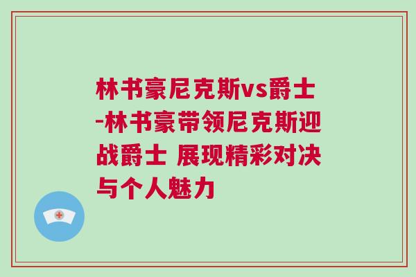 林書豪尼克斯vs爵士-林書豪帶領(lǐng)尼克斯迎戰(zhàn)爵士 展現(xiàn)精彩對決與個人魅力