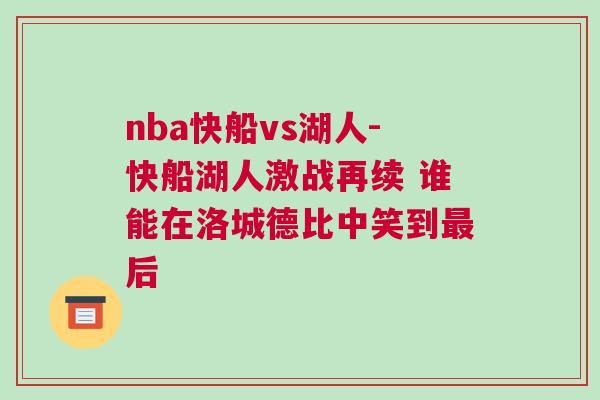 nba快船vs湖人-快船湖人激戰(zhàn)再續(xù) 誰能在洛城德比中笑到最后