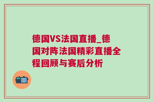 德國VS法國直播_德國對陣法國精彩直播全程回顧與賽后分析