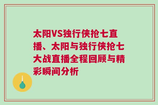 太陽VS獨(dú)行俠搶七直播、太陽與獨(dú)行俠搶七大戰(zhàn)直播全程回顧與精彩瞬間分析