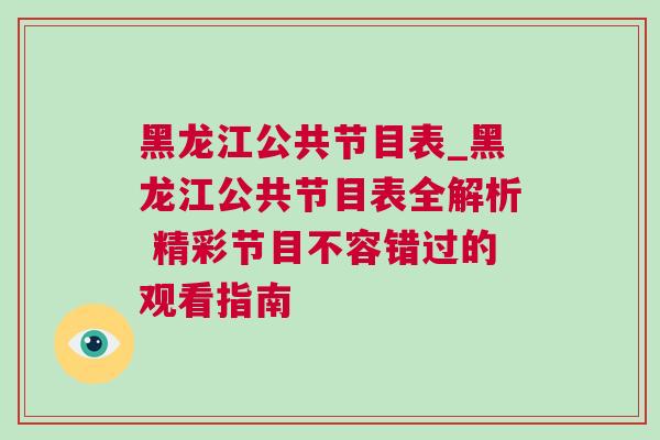黑龍江公共節(jié)目表_黑龍江公共節(jié)目表全解析 精彩節(jié)目不容錯(cuò)過的觀看指南
