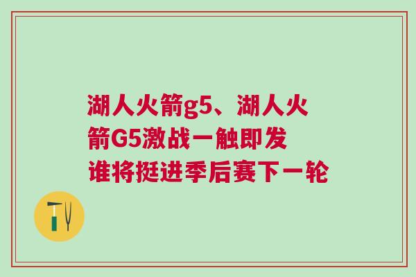 湖人火箭g5、湖人火箭G5激戰(zhàn)一觸即發(fā) 誰將挺進(jìn)季后賽下一輪