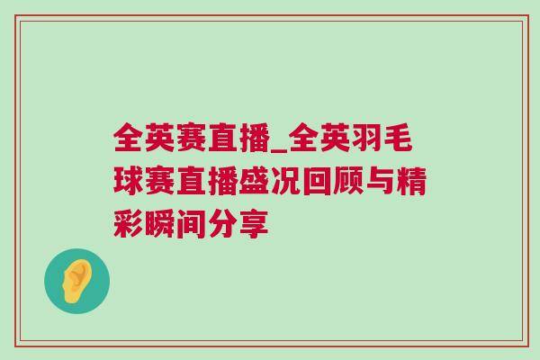 全英賽直播_全英羽毛球賽直播盛況回顧與精彩瞬間分享