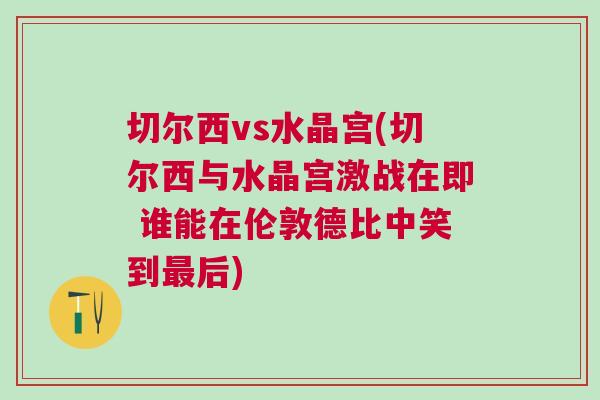 切爾西vs水晶宮(切爾西與水晶宮激戰(zhàn)在即 誰(shuí)能在倫敦德比中笑到最后)