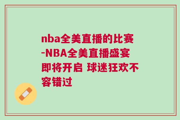 nba全美直播的比賽-NBA全美直播盛宴即將開啟 球迷狂歡不容錯過