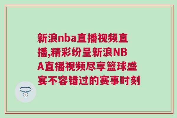 新浪nba直播視頻直播,精彩紛呈新浪NBA直播視頻盡享籃球盛宴不容錯(cuò)過的賽事時(shí)刻