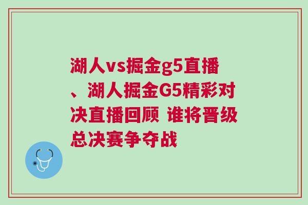 湖人vs掘金g5直播、湖人掘金G5精彩對(duì)決直播回顧 誰(shuí)將晉級(jí)總決賽爭(zhēng)奪戰(zhàn)