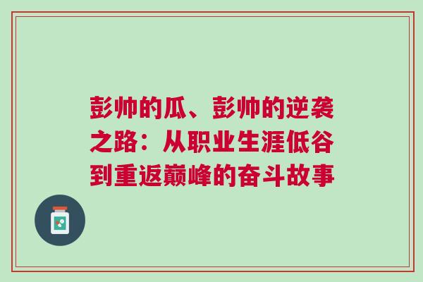 彭帥的瓜、彭帥的逆襲之路：從職業(yè)生涯低谷到重返巔峰的奮斗故事