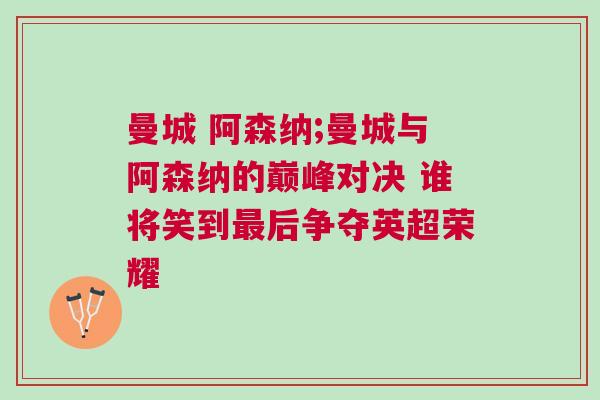 曼城 阿森納;曼城與阿森納的巔峰對(duì)決 誰(shuí)將笑到最后爭(zhēng)奪英超榮耀