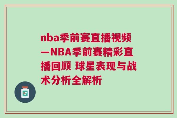 nba季前賽直播視頻—NBA季前賽精彩直播回顧 球星表現(xiàn)與戰(zhàn)術(shù)分析全解析