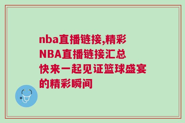 nba直播鏈接,精彩NBA直播鏈接匯總 快來(lái)一起見(jiàn)證籃球盛宴的精彩瞬間