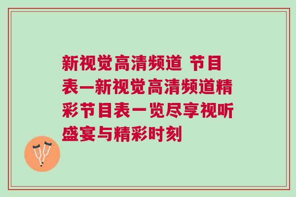 新視覺高清頻道 節(jié)目表—新視覺高清頻道精彩節(jié)目表一覽盡享視聽盛宴與精彩時刻