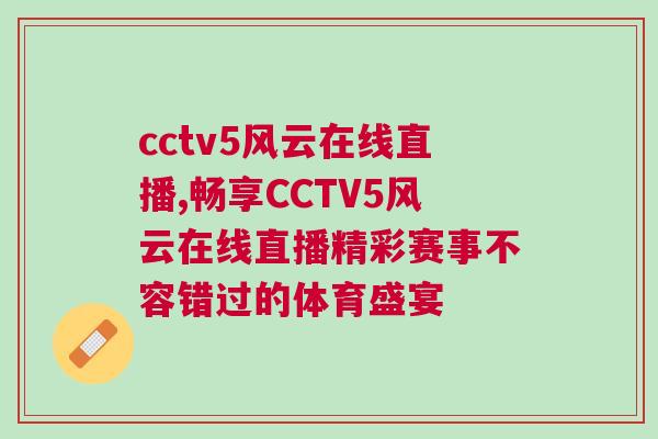 cctv5風(fēng)云在線直播,暢享CCTV5風(fēng)云在線直播精彩賽事不容錯過的體育盛宴