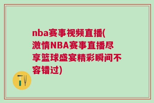 nba賽事視頻直播(激情NBA賽事直播盡享籃球盛宴精彩瞬間不容錯(cuò)過)