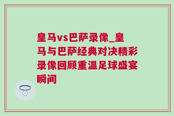 皇馬vs巴薩錄像_皇馬與巴薩經(jīng)典對決精彩錄像回顧重溫足球盛宴瞬間