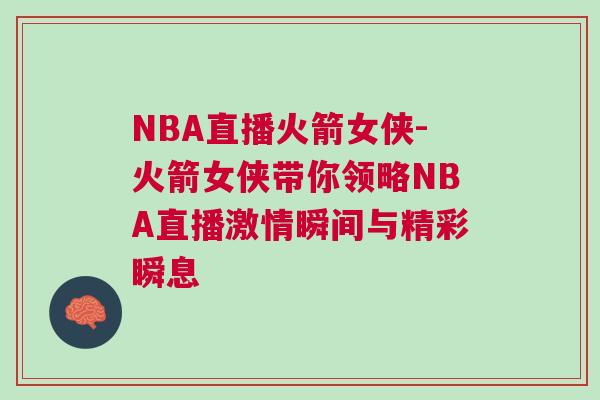 NBA直播火箭女俠-火箭女俠帶你領(lǐng)略NBA直播激情瞬間與精彩瞬息