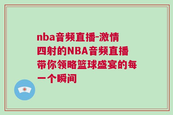 nba音頻直播-激情四射的NBA音頻直播帶你領(lǐng)略籃球盛宴的每一個瞬間