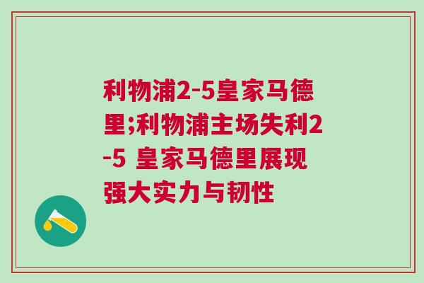 利物浦2-5皇家馬德里;利物浦主場(chǎng)失利2-5 皇家馬德里展現(xiàn)強(qiáng)大實(shí)力與韌性