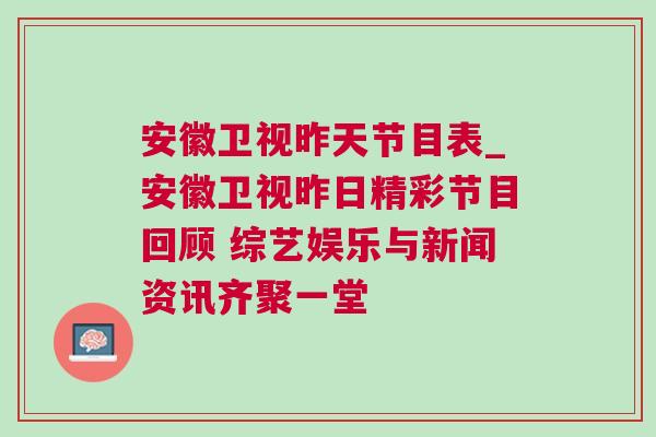 安徽衛(wèi)視昨天節(jié)目表_安徽衛(wèi)視昨日精彩節(jié)目回顧 綜藝娛樂與新聞資訊齊聚一堂