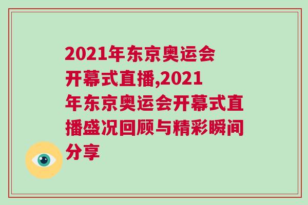 2021年東京奧運會開幕式直播,2021年東京奧運會開幕式直播盛況回顧與精彩瞬間分享