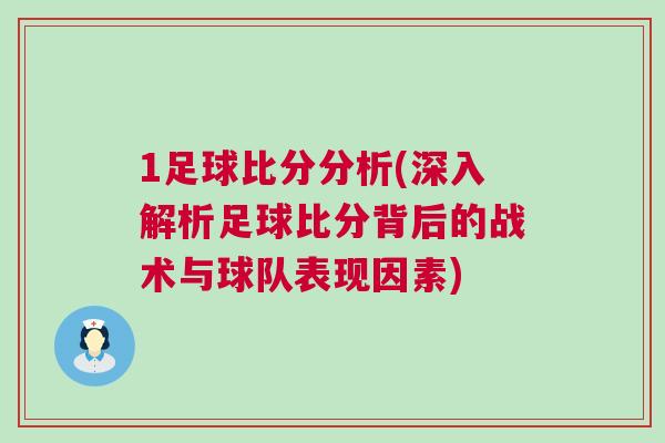 1足球比分分析(深入解析足球比分背后的戰(zhàn)術(shù)與球隊(duì)表現(xiàn)因素)