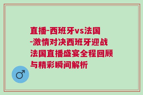 直播-西班牙vs法國-激情對決西班牙迎戰(zhàn)法國直播盛宴全程回顧與精彩瞬間解析