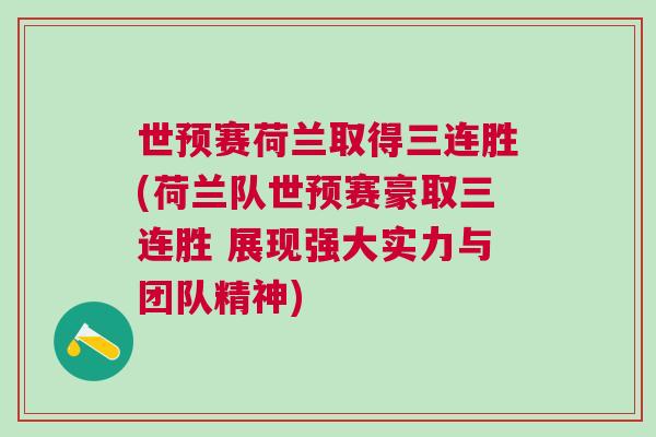 世預(yù)賽荷蘭取得三連勝(荷蘭隊世預(yù)賽豪取三連勝 展現(xiàn)強大實力與團隊精神)