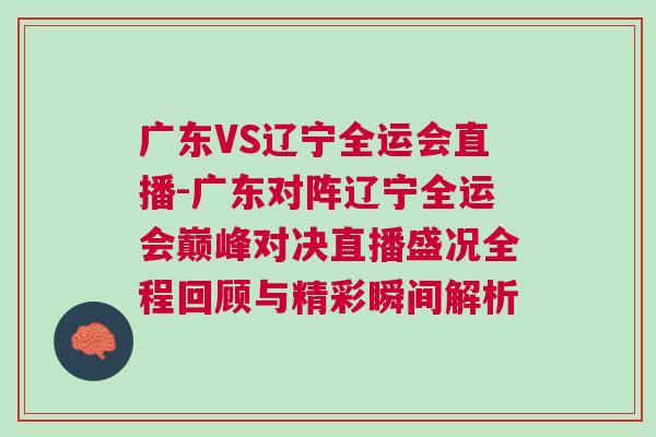 廣東VS遼寧全運(yùn)會直播-廣東對陣遼寧全運(yùn)會巔峰對決直播盛況全程回顧與精彩瞬間解析