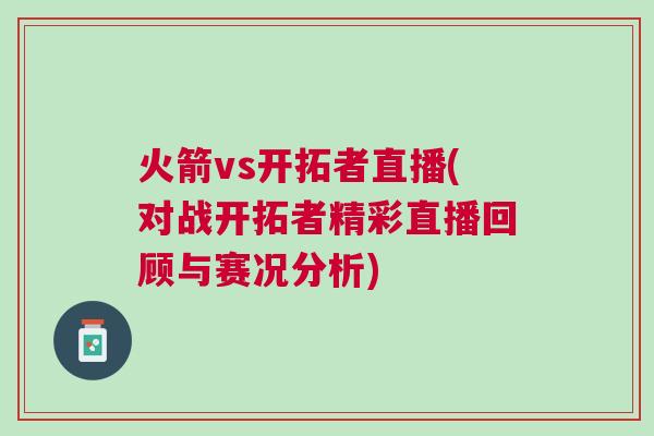 火箭vs開拓者直播(對戰(zhàn)開拓者精彩直播回顧與賽況分析)