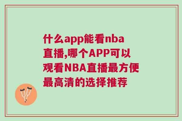 什么app能看nba直播,哪個(gè)APP可以觀看NBA直播最方便最高清的選擇推薦