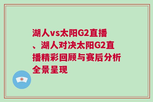 湖人vs太陽(yáng)G2直播、湖人對(duì)決太陽(yáng)G2直播精彩回顧與賽后分析全景呈現(xiàn)
