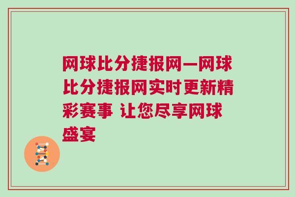 網(wǎng)球比分捷報(bào)網(wǎng)—網(wǎng)球比分捷報(bào)網(wǎng)實(shí)時(shí)更新精彩賽事 讓您盡享網(wǎng)球盛宴
