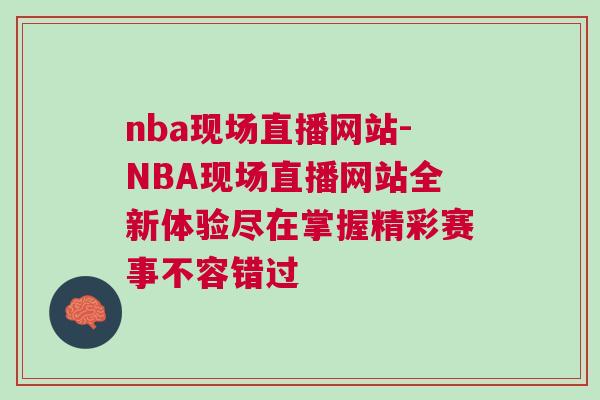 nba現(xiàn)場直播網(wǎng)站-NBA現(xiàn)場直播網(wǎng)站全新體驗盡在掌握精彩賽事不容錯過